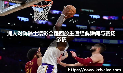 zoty中欧湖人对阵骑士精彩全程回放重温经典瞬间与赛场激情