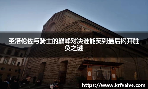 zoty中欧圣洛伦佐与骑士的巅峰对决谁能笑到最后揭开胜负之谜